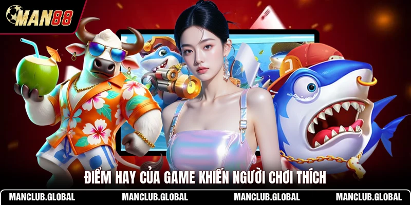Điểm hay của game khiến người chơi thích
