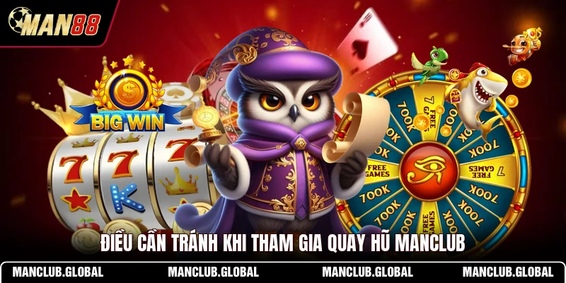 Điều cần tránh khi tham gia quay hũ MANCLUB