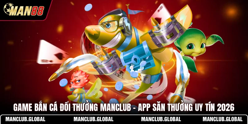 Game Bắn Cá Đổi Thưởng MANCLUB