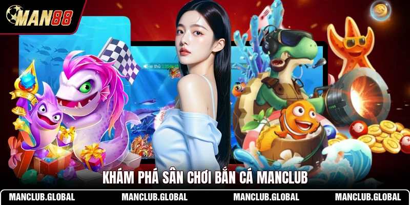 Khám phá sân chơi bắn cá MANCLUB