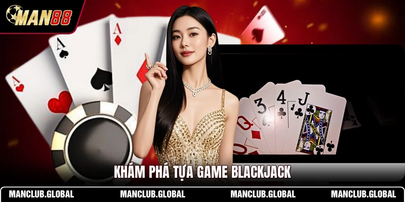 Khám phá tựa game Blackjack