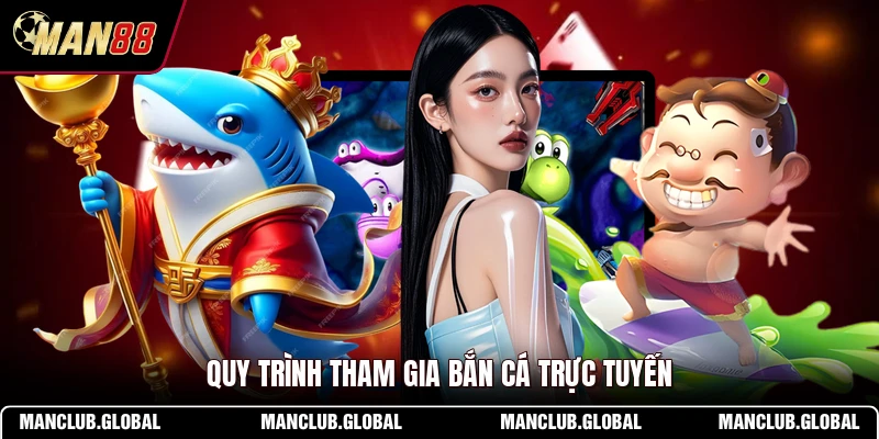 Quy trình tham gia bắn cá trực tuyến