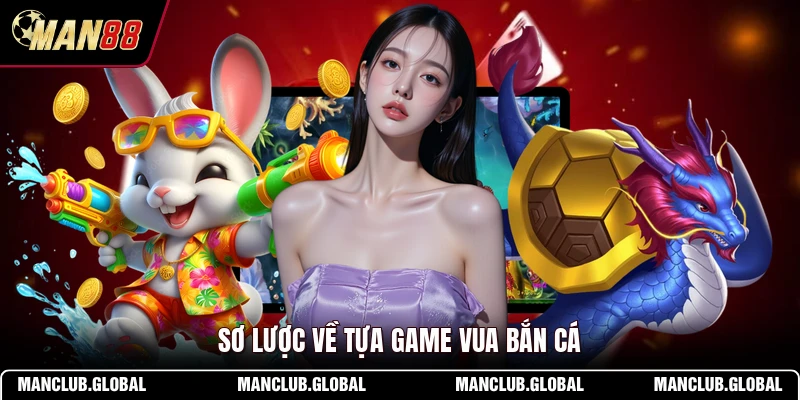 Sơ lược về tựa game Vua Bắn Cá