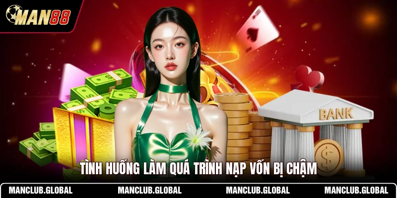 Tình huống làm quá trình nạp vốn bị chậm