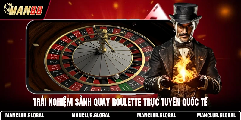 Trải nghiệm sảnh quay Roulette trực tuyến quốc tế